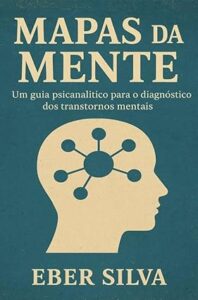 Mapas da Mente: Um Guia Psicanalítico para o Diagnóstico dos Transtornos Mentais